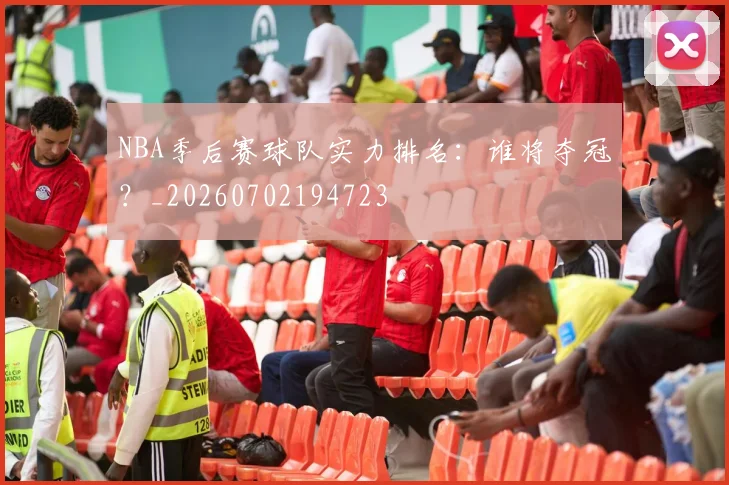 NBA季后赛球队实力排名：谁将夺冠？_20260702194723