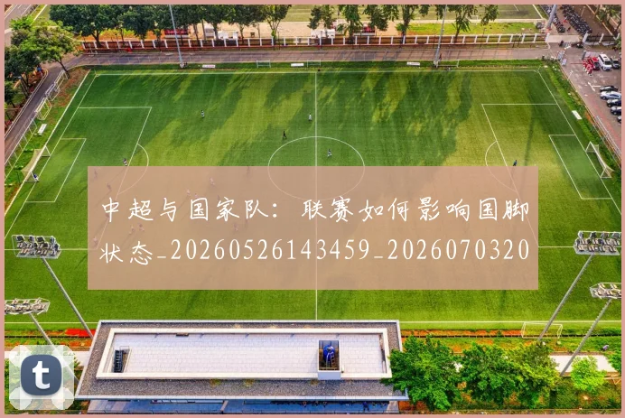 中超与国家队:联赛如何影响国脚状态_20260526143459_20260703203519
